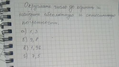 Округлите число до единиц и найдите обсалютную и относительную погрешности а)5,3 б)9,8 в)1,96 г)7,5