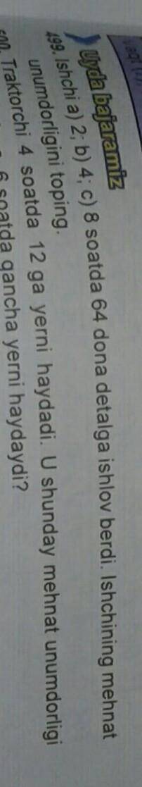 Matematika. 499. Ishchi a)2;b)4;c)8 soatda 64 dona detalga ishlov berdi.Ishchining mehnat unumdorlig