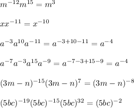 m^{-12}m^{15}=m^3\\\\xx^{-11}=x^{-10}\\\\a^{-3}a^{10}a^{-11}=a^{-3+10-11}=a^{-4}\\\\a^{-7}a^{-3}a^{15}a^{-9}=a^{-7-3+15-9}=a^{-4}\\\\(3m-n)^{-15}(3m-n)^7=(3m-n)^{-8}\\\\(5bc)^{-19}(5bc)^{-15}(5bc)^{32}=(5bc)^{-2}