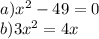 a)x ^{2} - 49 = 0 \\ b)3x ^{2} = 4x