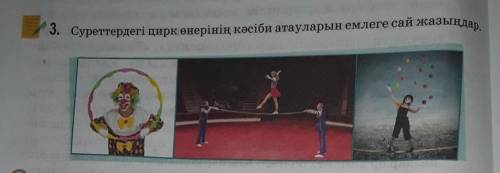 3. Суреттердегі цирк өнерінің кәсіби атауларын емлеге сай жазыңдар.