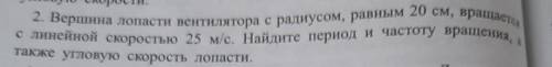 2. Вершина лопасти вентилятора с радиусом, равным 20 см, вращается с линейной скоростью 25 м/с. Найд