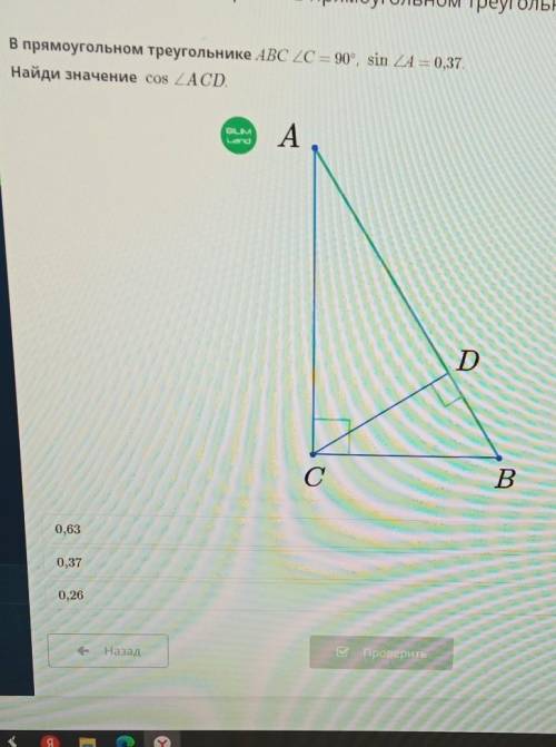 В прямоугольном треугольнике ABC ZC = 90°, sin L A = 0,37. Найди значение cos ZACD.ADСB0,630,370,26​