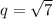 q = \sqrt{7}