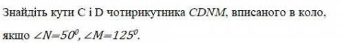 Знайдіть кути C і D чотирикутника CDNM, вписаного в коло, якщо ∠N=50, ∠M=125.