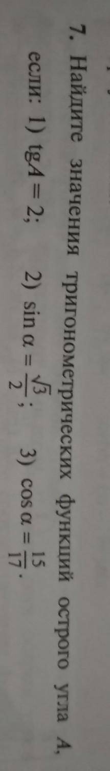 7. Найдите значения тригонометрических функций острого угла А. если: 1) tgA=22)sinA=3)cosA=​