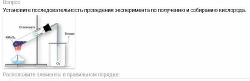 Установите последовательность проведения эксперимента по получению и собиранию кислорода.(фото прило