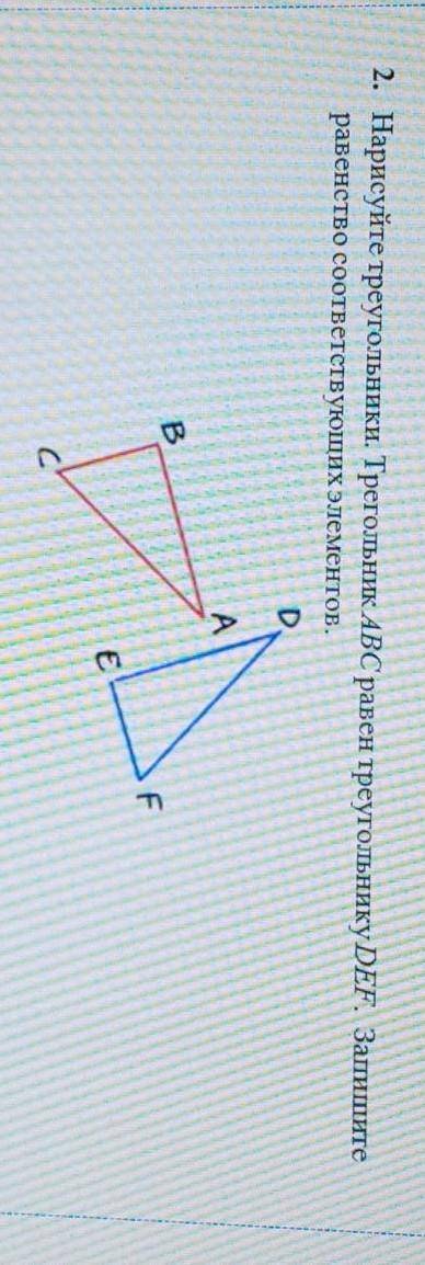 2. Нарисуйте треугольники. Трегольник ABC равен треугольнику DEF. Запишите равенство соответствующих