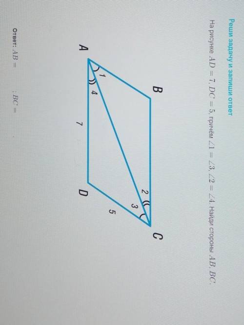 На рисунке AD = 7. DC = 5, причём угол 1 = 3углу , угол2 = 4 углу. Найди стороны AB, BC. ответ: AB=B