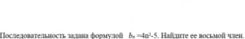 Последовательность задана формулой bn=4n^2-5.Найдите её восьмой член