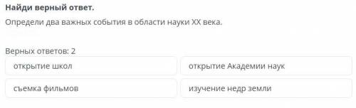 Определи два важных события в области науки ХХ века Верных ответов: 2 открытие школ открытие Академи