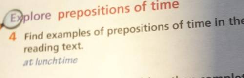 Explore prepositions of time 4 Find examples of prepositions of time in thereading text.at lunchtime