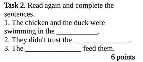 Task 2. Read again and complete the sentences. 1. The chicken and the duck were swimming in the . 2.