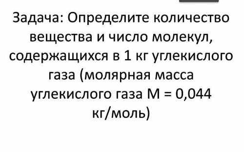 определите количество вещества и число молекул содержащихся в 1 кг углекислого газа (молярная масса