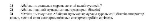 Мәтіннің мазмұнына Абайдын музыкалық мұрасы туралы өзін білетін ақпаратарды қосып,мәтінді өлең жолда