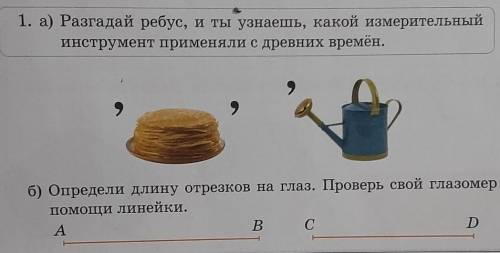 1. а) Разгадай ребус, и ты узнаешь, какой измерительный инструмент применяли с древних времён.б) Опр