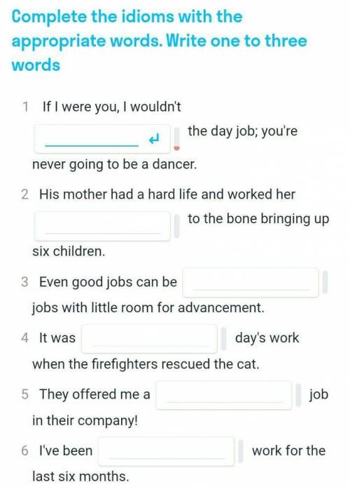 complete the idioms with the appropriate words. write one to three words​