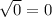 \sqrt[]{0} =0