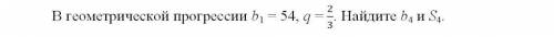 В геометрической прогрессии b1 = 54, q = 2/3. Найдите b4 и S4.