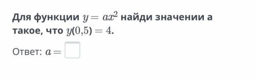 Для функции y= ax2 найди значении а такое, что y(0,5)=4