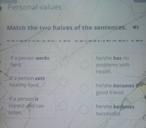 Personal values Match the two halves of the sentences.If a person workshard,he/she has noproblems wi