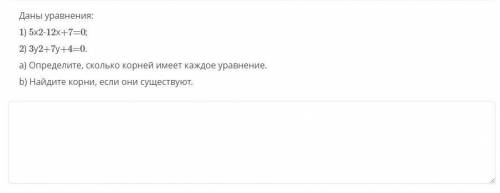 Даны уравнения: 1) 5х2-12х+7=0; 2) 3у2 +7y+4=0. а) Определите, сколько корней имеет каждое уравнение