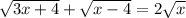 \sqrt{3x+4}+\sqrt{x-4} =2\sqrt{x}