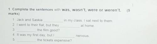 (5 1 Complete the sentences with was, wasn't, were or weren't.marks)1 Jack and Saskiain my class. I