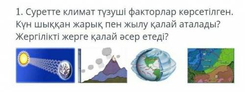 1. Суретте климат тузуши факторлар корсетилген . Кун шыккан жарык пен жылу калай аталады ? Жергиликт