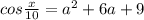 {cos} \frac{x}{10} = a^{2} + 6a + 9