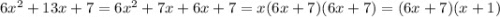 6x { }^{2} + 13x + 7 = 6x {}^{2} + 7x + 6x + 7 = x(6x + 7)(6x + 7) = (6x + 7)(x + 1)