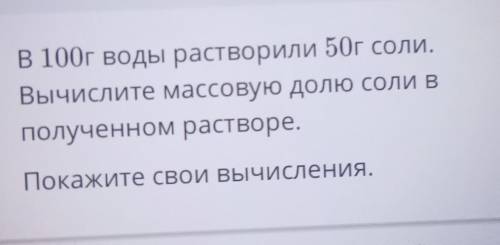 В 100r воды растворили 50г соли. Вычислите массовую долю соли вполученном растворе.Покажите свои выч