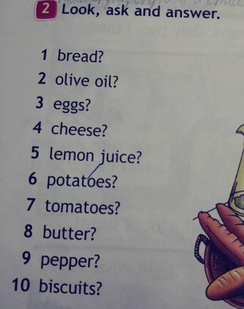 2 Look, ask and answer. 1 bread?2 olive oil?3 eggs?4 cheese?5 lemon juice?6 potatoes?7 tomatoes?8 bu