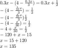 0.3x - (4 - \frac{0.1x}{3} ) = 0.3x + \frac{1}{2} \\ - (4 - \frac{ \frac{1}{10} x}{3} ) = \frac{1}{2} \\ - (4 - \frac{ \frac{x}{10}x }{3} ) \frac{1}{2} \\ - (4 - \frac{x}{30} ) = \frac{1}{2} \\ - 4 + \frac{x}{30} = \frac{1}{2} \\ - 120 + x = 15 \\ x = 15 + 120 \\ x = 135