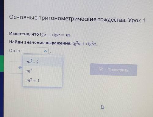 Известно, что tga + ctga = т. Найди значение выражения: tg'a + ctgʻа.ответ:m2 - 2m2m2 + 1​