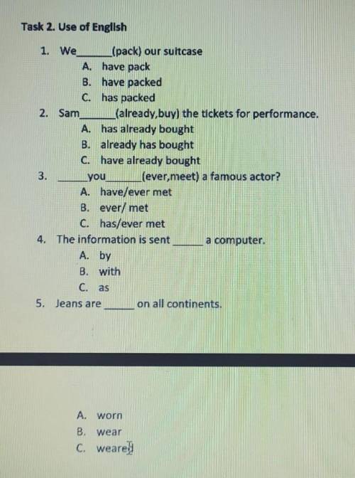 Task 2. Use of English1. We (pack) our suitcaseA. have packB. have packedC has packed2. Sam (already