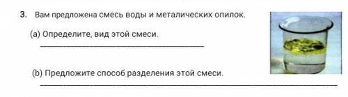 Вам предложена смесь воды и металических опилок. (а) Определите, вид этой смеси. (b) Предложите разд