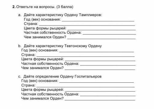 2. ответьте на вопросы. ( ) a. Дайте характеристику Ордену Тамплиеров:Год (век) основания: Страна: Ц