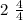 2 \ \frac{4}{4}