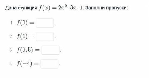 Дана функция f(x)=2x²-3x-3-1 Заполни пропуски: f(0)= f(1)= f(0,5)= f(-4)=