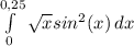 \int\limits^{0,25}_0 {\sqrt{x} sin^2(x) } \, dx