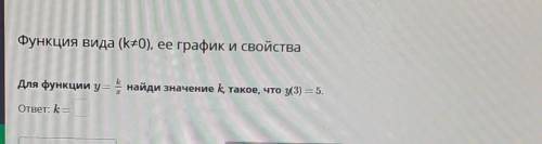 Для функции у=к/х найди значение к , такое , что у(3)=5​