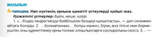 Жазылым 4-тапсырма. Көп нүктенің орнына қажетті үстеулерді қойып жаз. Қажетті үстеулер: бүгін, кеше,