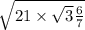 \sqrt{21 \times \sqrt{3} \frac{ 6}{7} }