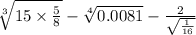 \sqrt[3]{15 \times \frac{5}{8} } - \sqrt[4]{0.0081} - \frac{2}{ \sqrt{ \frac{1}{16} } }