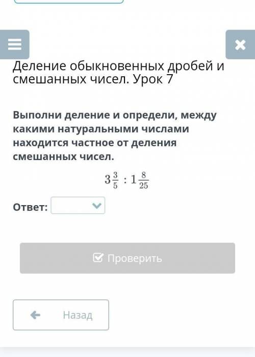 Деление обыкновенных дробей и смешанных чисел. Урок 7 Выполни деление и определи, между какими натур