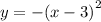 y = - ( {x - 3)}^{2}