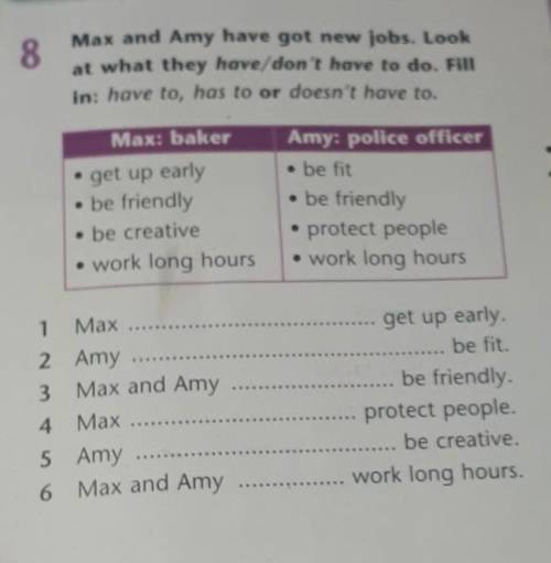 8 Max and Amy have got new jobs. Lookat what they have/don't have to do. Fillin: have to, has to or