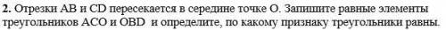 Отрезки АВ и СD пересекается в середине точке О. Запишите равные элементы треугольников ACО и ОBD и