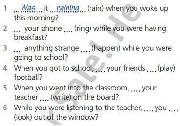 1 .Was. it …ralnina… (rain) when you woke up this morning? 2 … your phone (ring) while you were havi